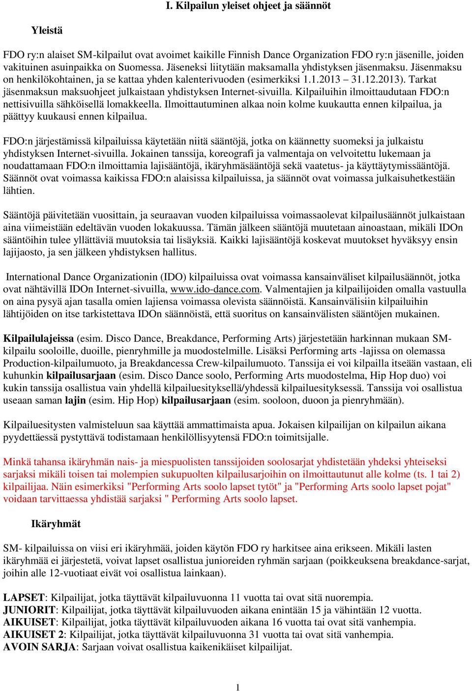 Tarkat jäsenmaksun maksuohjeet julkaistaan yhdistyksen Internet-sivuilla. Kilpailuihin ilmoittaudutaan FDO:n nettisivuilla sähköisellä lomakkeella.