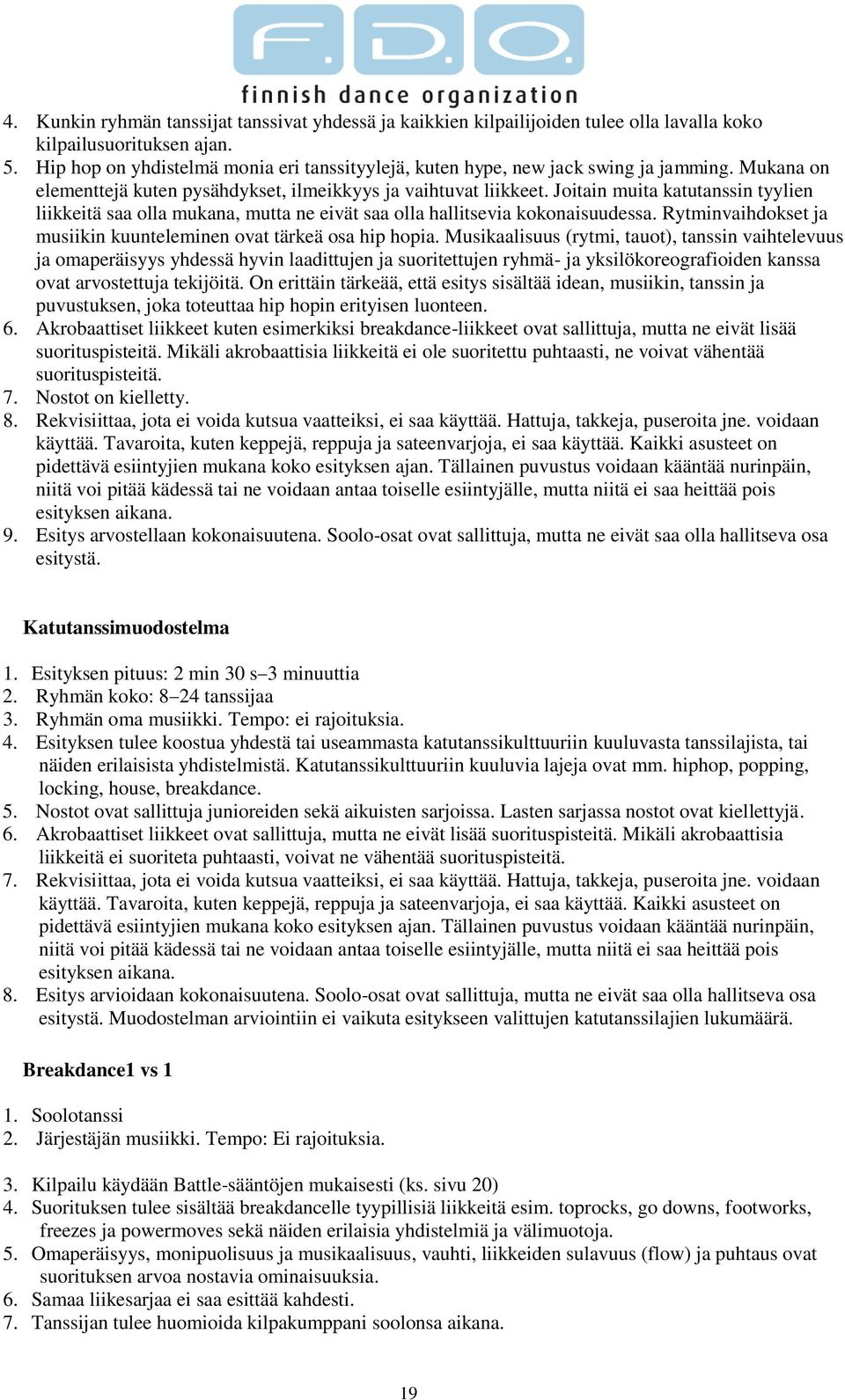 Joitain muita katutanssin tyylien liikkeitä saa olla mukana, mutta ne eivät saa olla hallitsevia kokonaisuudessa. Rytminvaihdokset ja musiikin kuunteleminen ovat tärkeä osa hip hopia.