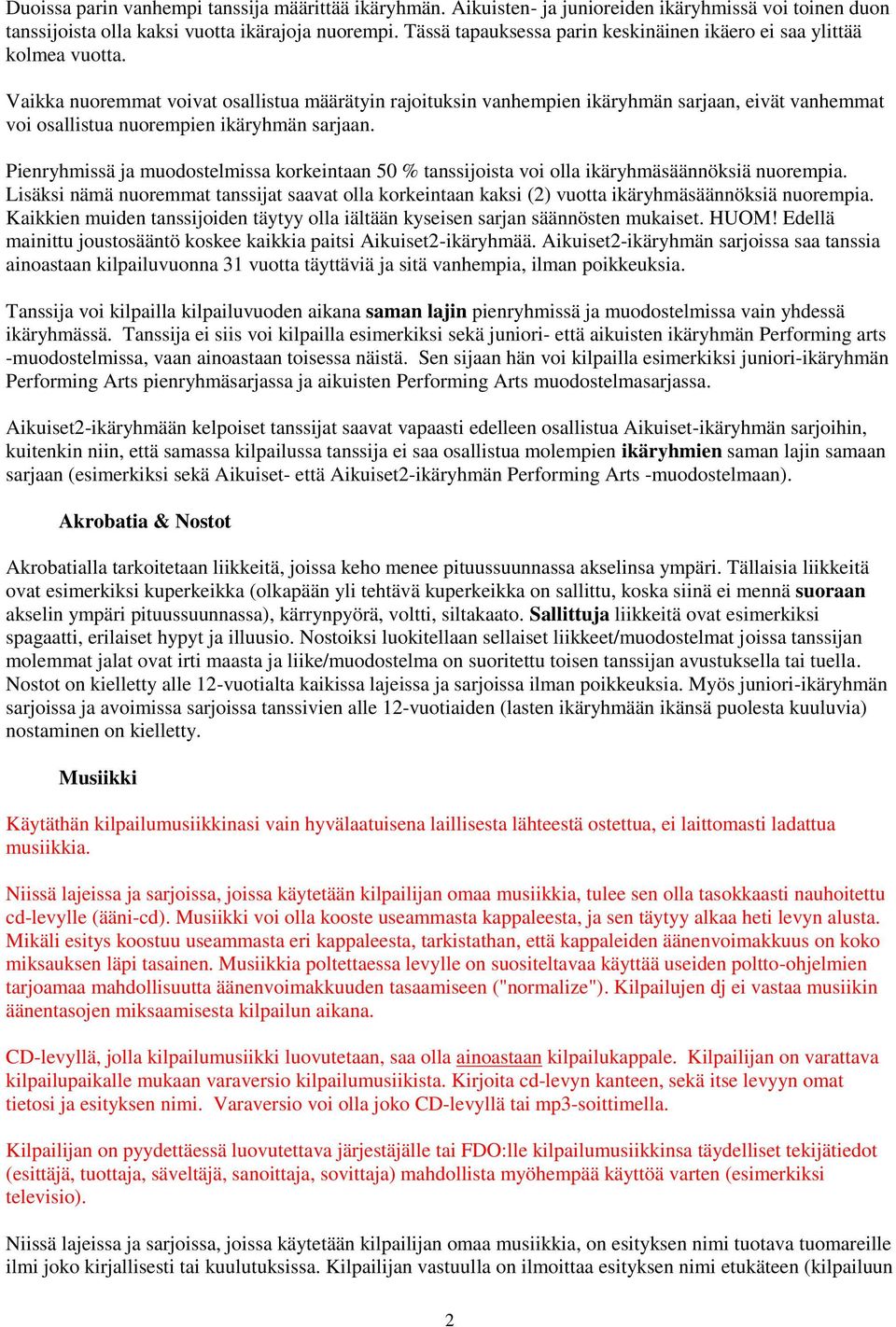 Vaikka nuoremmat voivat osallistua määrätyin rajoituksin vanhempien ikäryhmän sarjaan, eivät vanhemmat voi osallistua nuorempien ikäryhmän sarjaan.