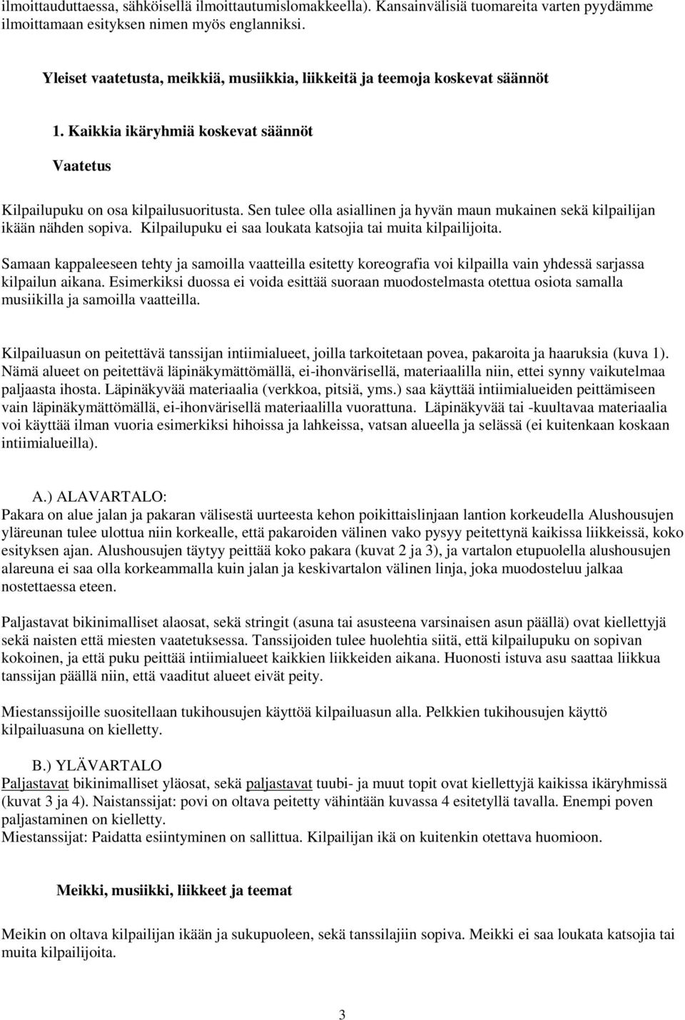 Sen tulee olla asiallinen ja hyvän maun mukainen sekä kilpailijan ikään nähden sopiva. Kilpailupuku ei saa loukata katsojia tai muita kilpailijoita.