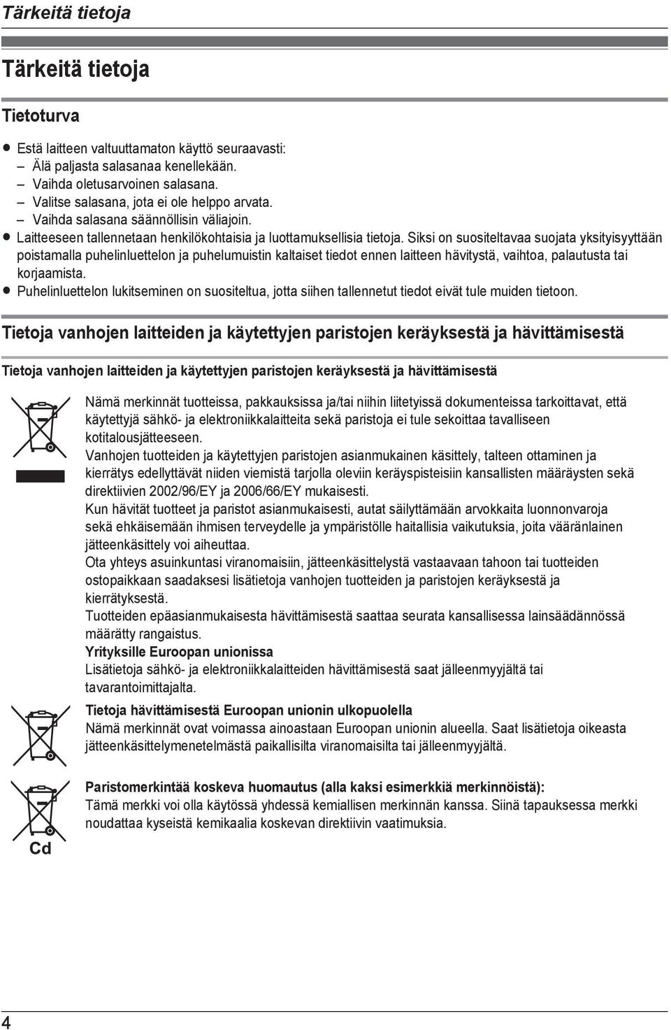 Siksi on suositeltavaa suojata yksityisyyttään poistamalla puhelinluettelon ja puhelumuistin kaltaiset tiedot ennen laitteen hävitystä, vaihtoa, palautusta tai korjaamista.