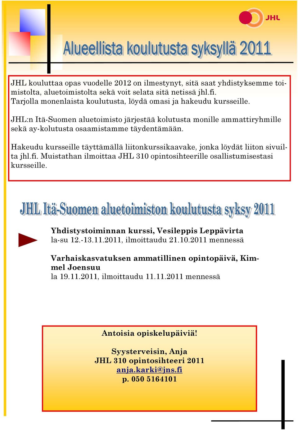 Hakeudu kursseille täyttämällä liitonkurssikaavake, jonka löydät liiton sivuilta jhl.fi. Muistathan ilmoittaa JHL 310 opintosihteerille osallistumisestasi kursseille.