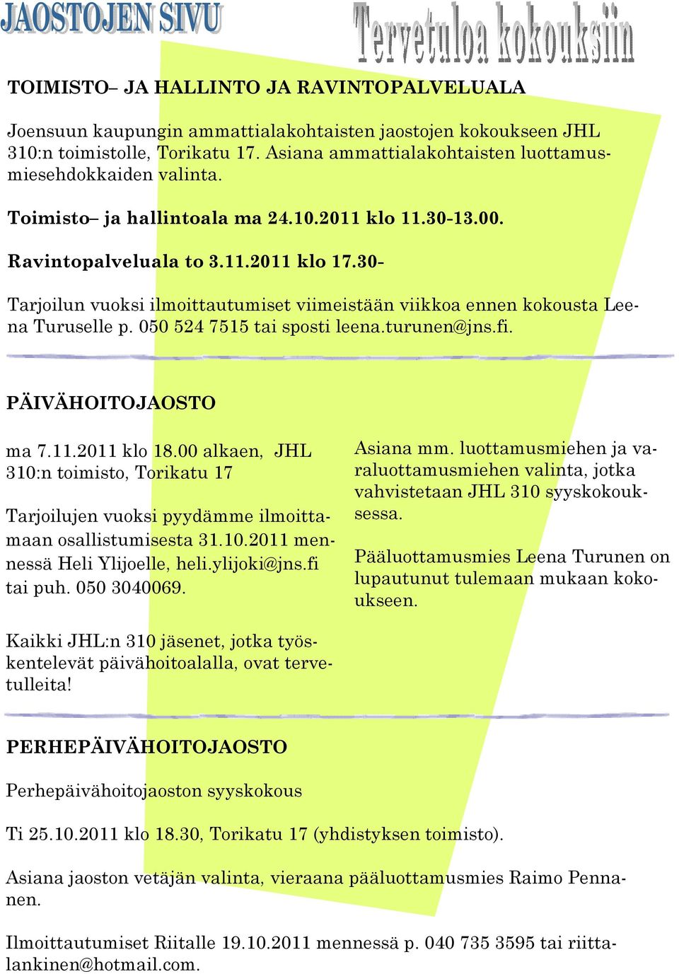 050 524 7515 tai sposti leena.turunen@jns.fi. PÄIVÄHOITOJAOSTO ma 7.11.2011 klo 18.00 alkaen, JHL 310:n toimisto, Torikatu 17 Tarjoilujen vuoksi pyydämme ilmoittamaan osallistumisesta 31.10.2011 Heli Ylijoelle, heli.