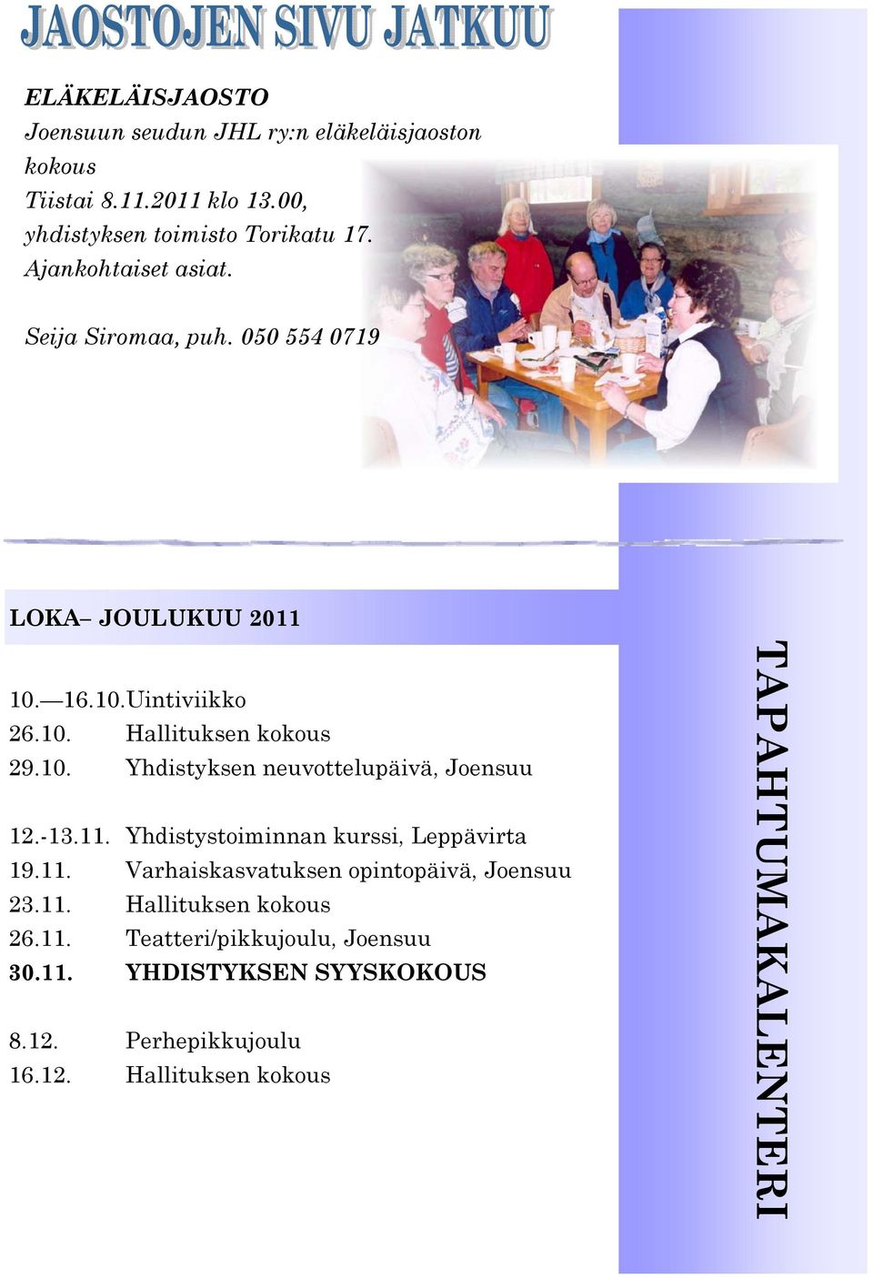 -13.11. Yhdistystoiminnan kurssi, Leppävirta 19.11. Varhaiskasvatuksen opintopäivä, Joensuu 23.11. Hallituksen kokous 26.11. Teatteri/pikkujoulu, Joensuu 30.