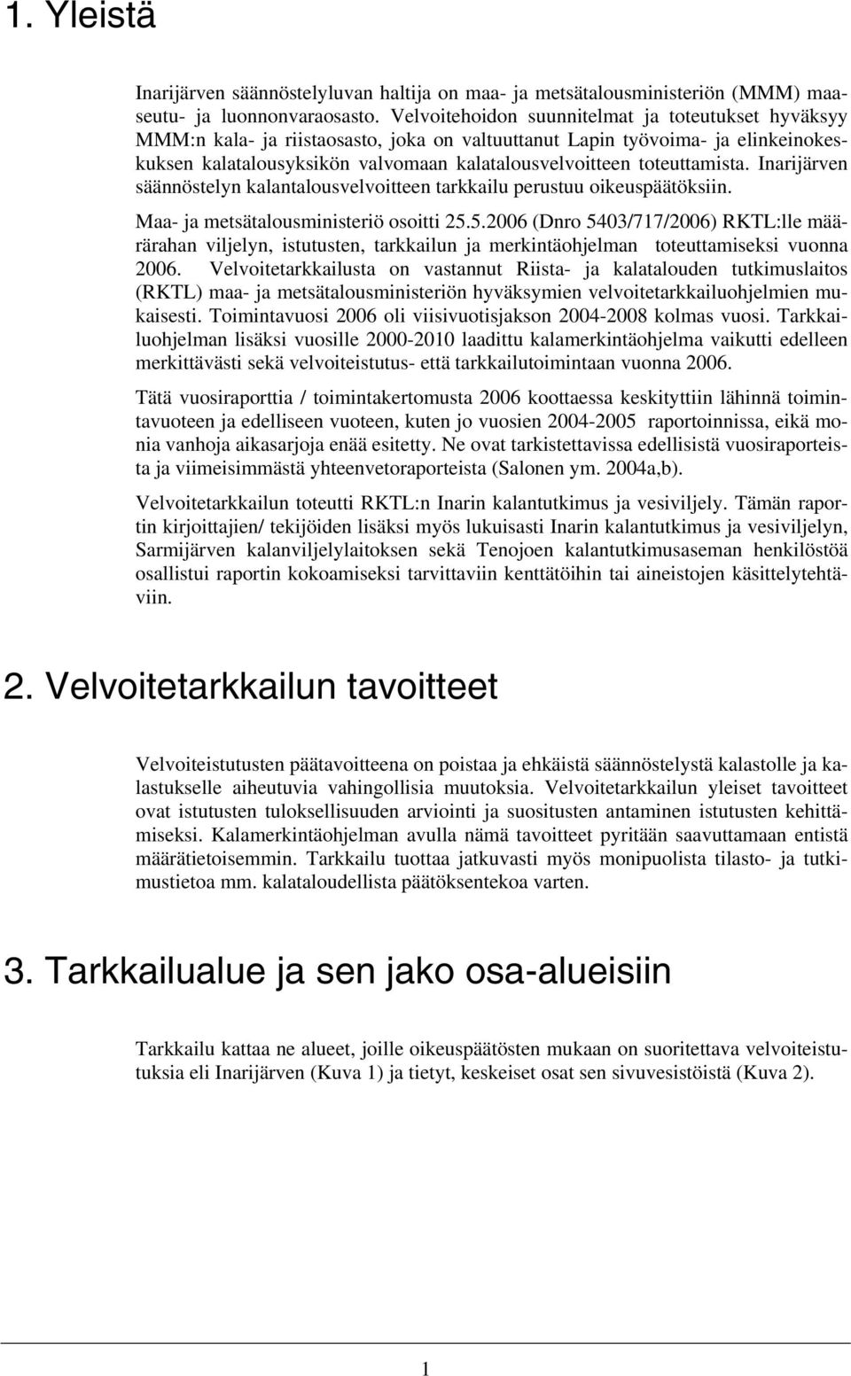 toteuttamista. Inarijärven säännöstelyn kalantalousvelvoitteen tarkkailu perustuu oikeuspäätöksiin. Maa- ja metsätalousministeriö osoitti 25.