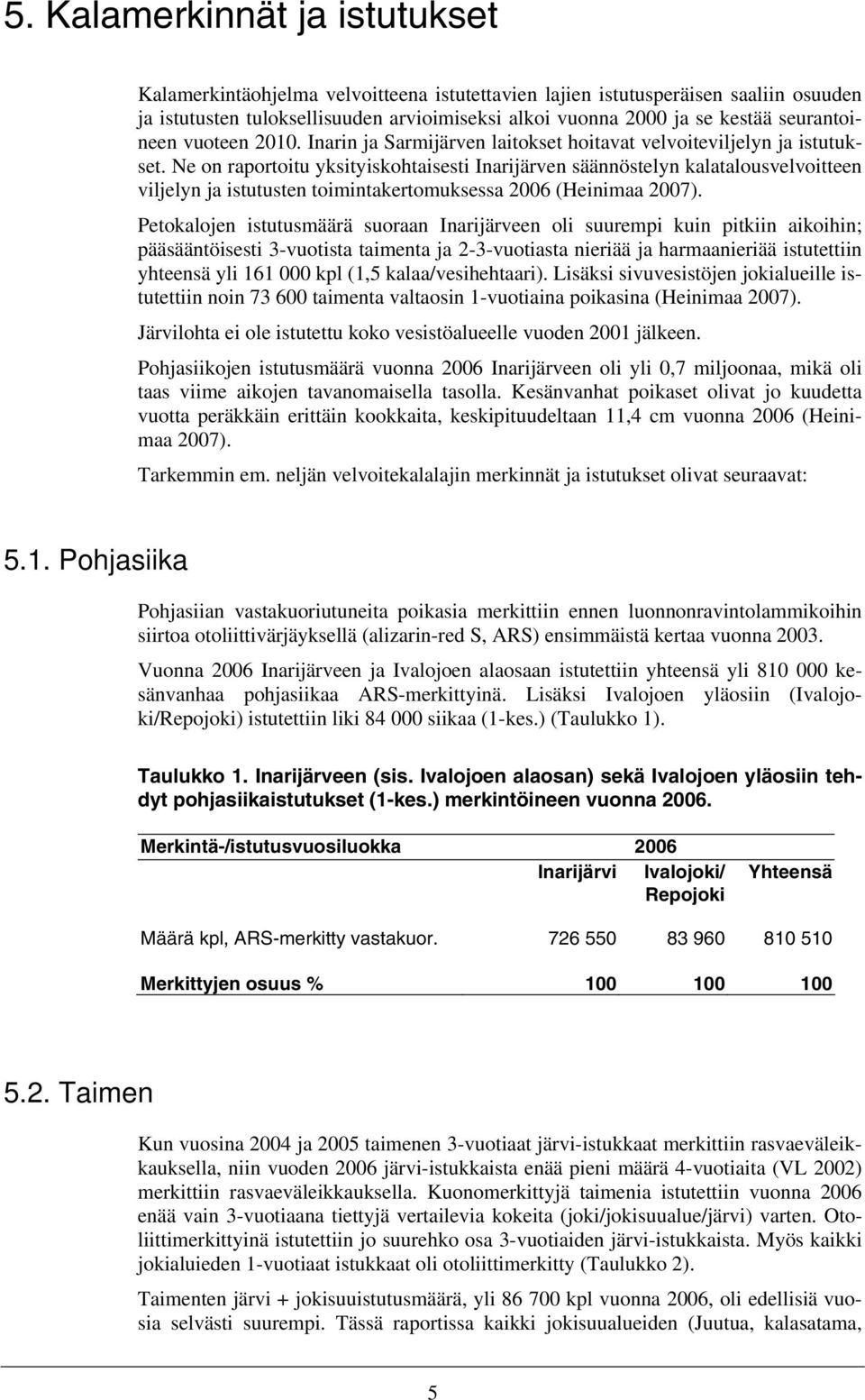 Ne on raportoitu yksityiskohtaisesti Inarijärven säännöstelyn kalatalousvelvoitteen viljelyn ja istutusten toimintakertomuksessa 2006 (Heinimaa 2007).