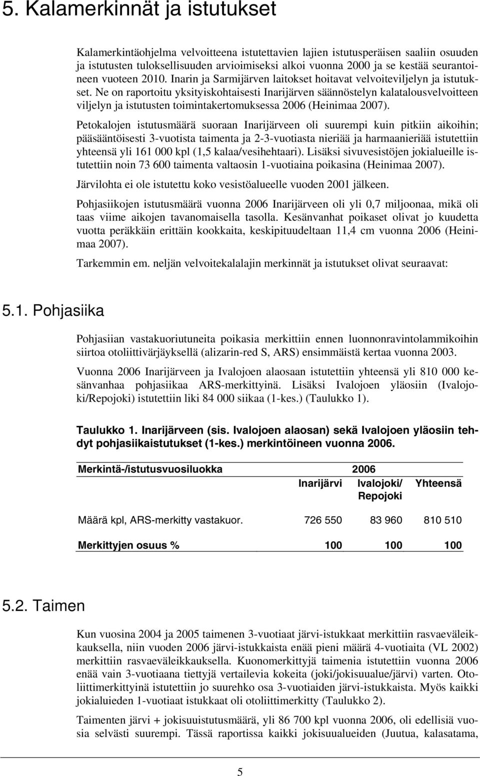 Ne on raportoitu yksityiskohtaisesti Inarijärven säännöstelyn kalatalousvelvoitteen viljelyn ja istutusten toimintakertomuksessa 2006 (Heinimaa 2007).