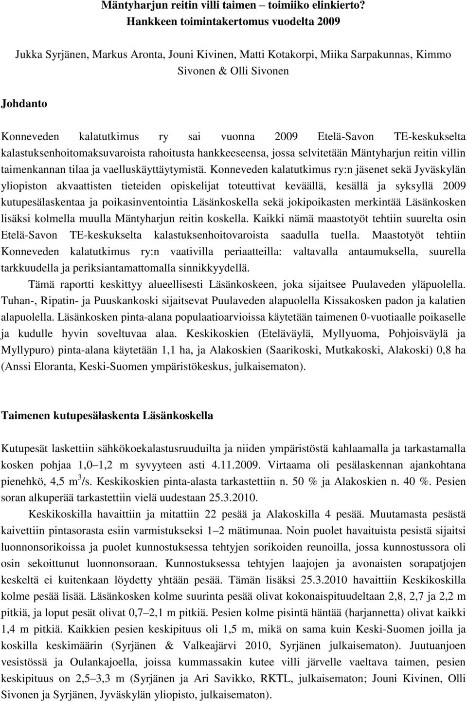 2009 Etelä-Savon TE-keskukselta kalastuksenhoitomaksuvaroista rahoitusta hankkeeseensa, jossa selvitetään Mäntyharjun reitin villin taimenkannan tilaa ja vaelluskäyttäytymistä.