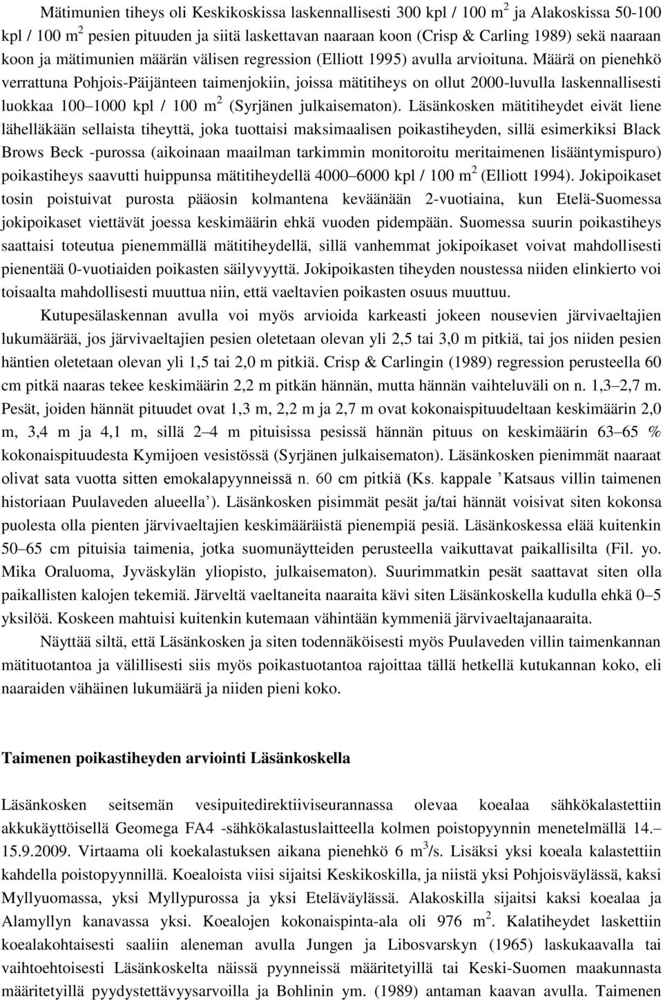 Määrä on pienehkö verrattuna Pohjois-Päijänteen taimenjokiin, joissa mätitiheys on ollut 2000-luvulla laskennallisesti luokkaa 100 1000 kpl / 100 m 2 (Syrjänen julkaisematon).