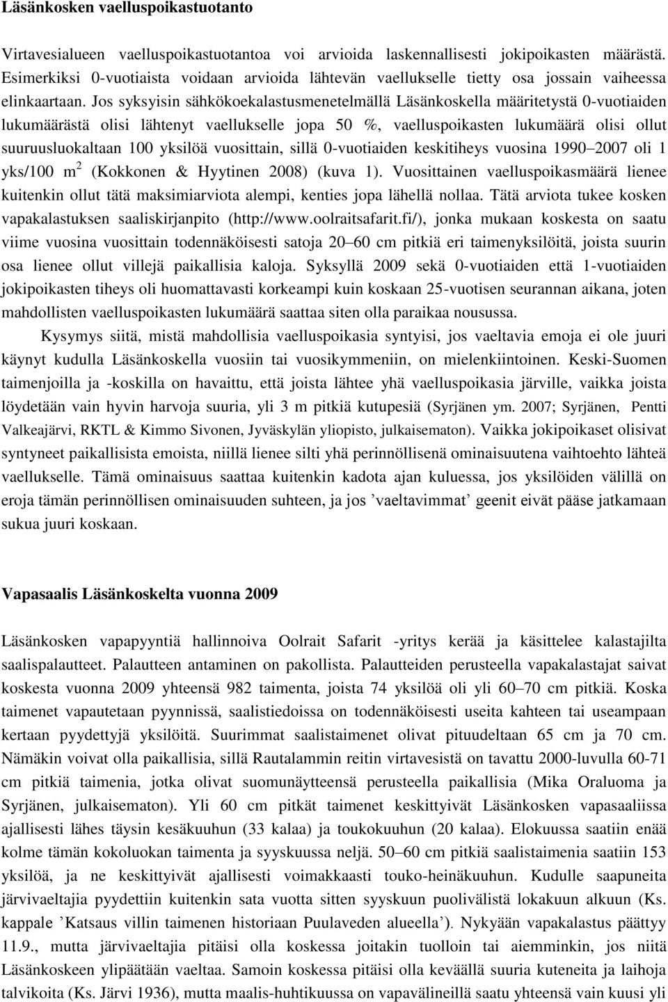 Jos syksyisin sähkökoekalastusmenetelmällä Läsänkoskella määritetystä 0-vuotiaiden lukumäärästä olisi lähtenyt vaellukselle jopa 50 %, vaelluspoikasten lukumäärä olisi ollut suuruusluokaltaan 100