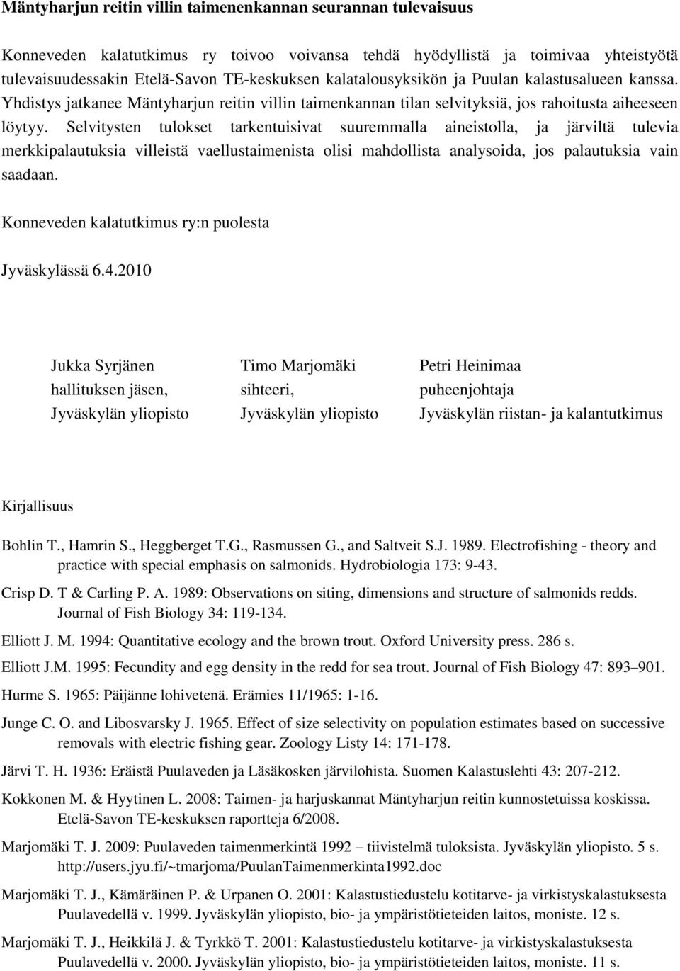 Selvitysten tulokset tarkentuisivat suuremmalla aineistolla, ja järviltä tulevia merkkipalautuksia villeistä vaellustaimenista olisi mahdollista analysoida, jos palautuksia vain saadaan.