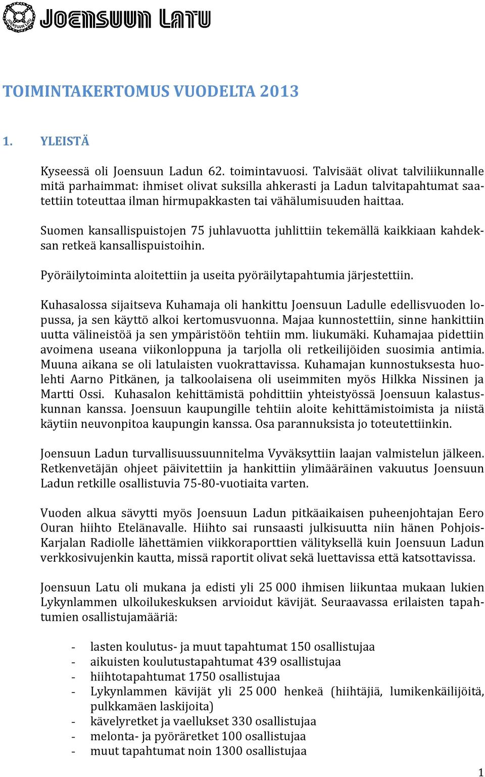 Suomen kansallispuistojen 75 juhlavuotta juhlittiin tekemällä kaikkiaan kahdeksan retkeä kansallispuistoihin. Pyöräilytoiminta aloitettiin ja useita pyöräilytapahtumia järjestettiin.