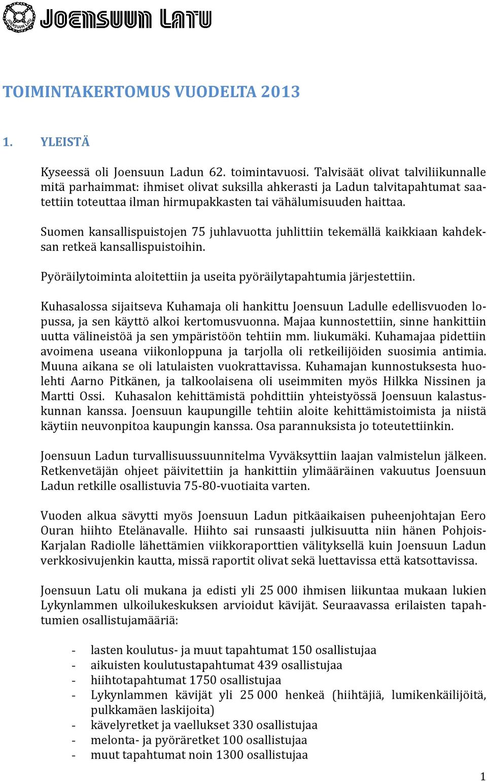 Suomen kansallispuistojen 75 juhlavuotta juhlittiin tekemällä kaikkiaan kahdeksan retkeä kansallispuistoihin. Pyöräilytoiminta aloitettiin ja useita pyöräilytapahtumia järjestettiin.