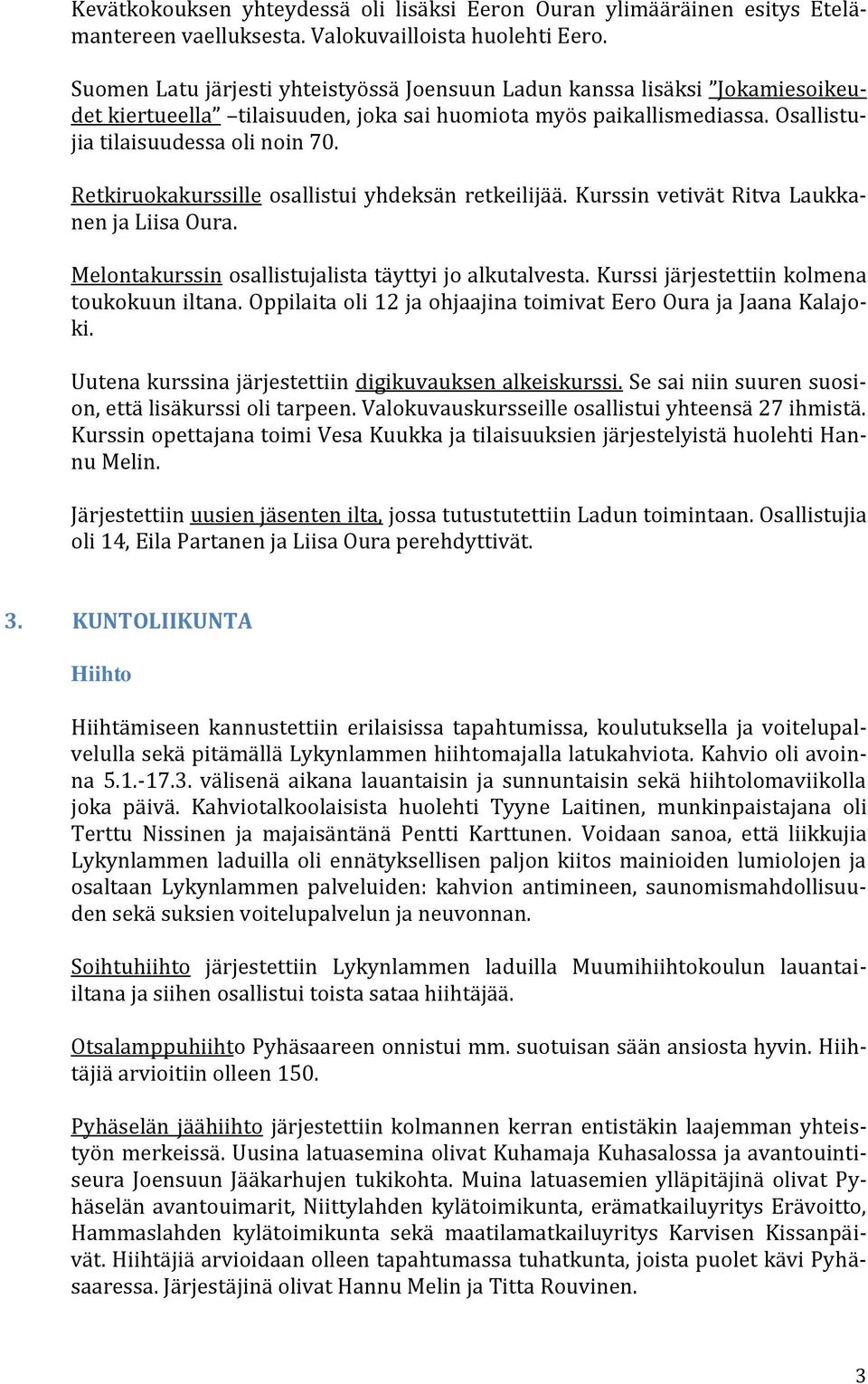 Retkiruokakurssille osallistui yhdeksän retkeilijää. Kurssin vetivät Ritva Laukkanen ja Liisa Oura. Melontakurssin osallistujalista täyttyi jo alkutalvesta.