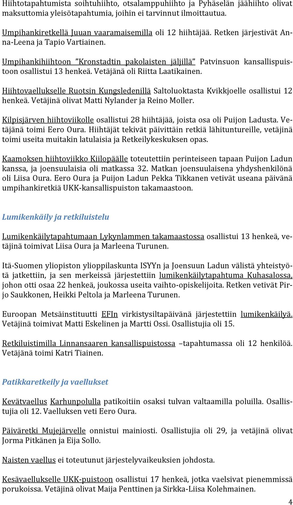 Umpihankihiihtoon Kronstadtin pakolaisten jäljillä Patvinsuon kansallispuistoon osallistui 13 henkeä. Vetäjänä oli Riitta Laatikainen.
