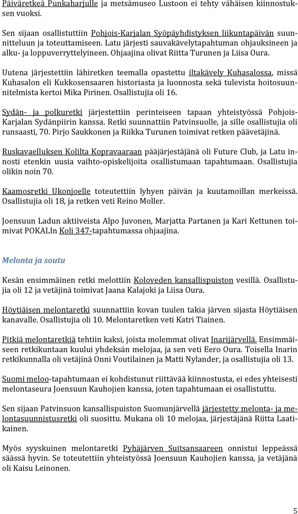 Uutena järjestettiin lähiretken teemalla opastettu iltakävely Kuhasalossa, missä Kuhasalon eli Kukkosensaaren historiasta ja luonnosta sekä tulevista hoitosuunnitelmista kertoi Mika Pirinen.