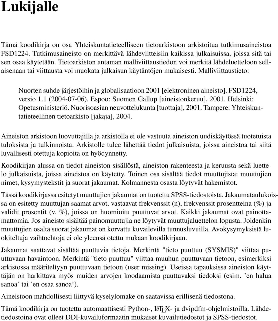 Tietoarkiston antaman malliviittaustiedon voi merkitä lähdeluetteloon sellaisenaan tai viittausta voi muokata julkaisun käytäntöjen mukaisesti.