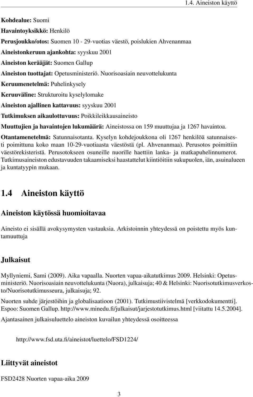 Nuorisoasiain neuvottelukunta Keruumenetelmä: Puhelinkysely Keruuväline: Strukturoitu kyselylomake Aineiston ajallinen kattavuus: syyskuu 2001 Tutkimuksen aikaulottuvuus: Poikkileikkausaineisto