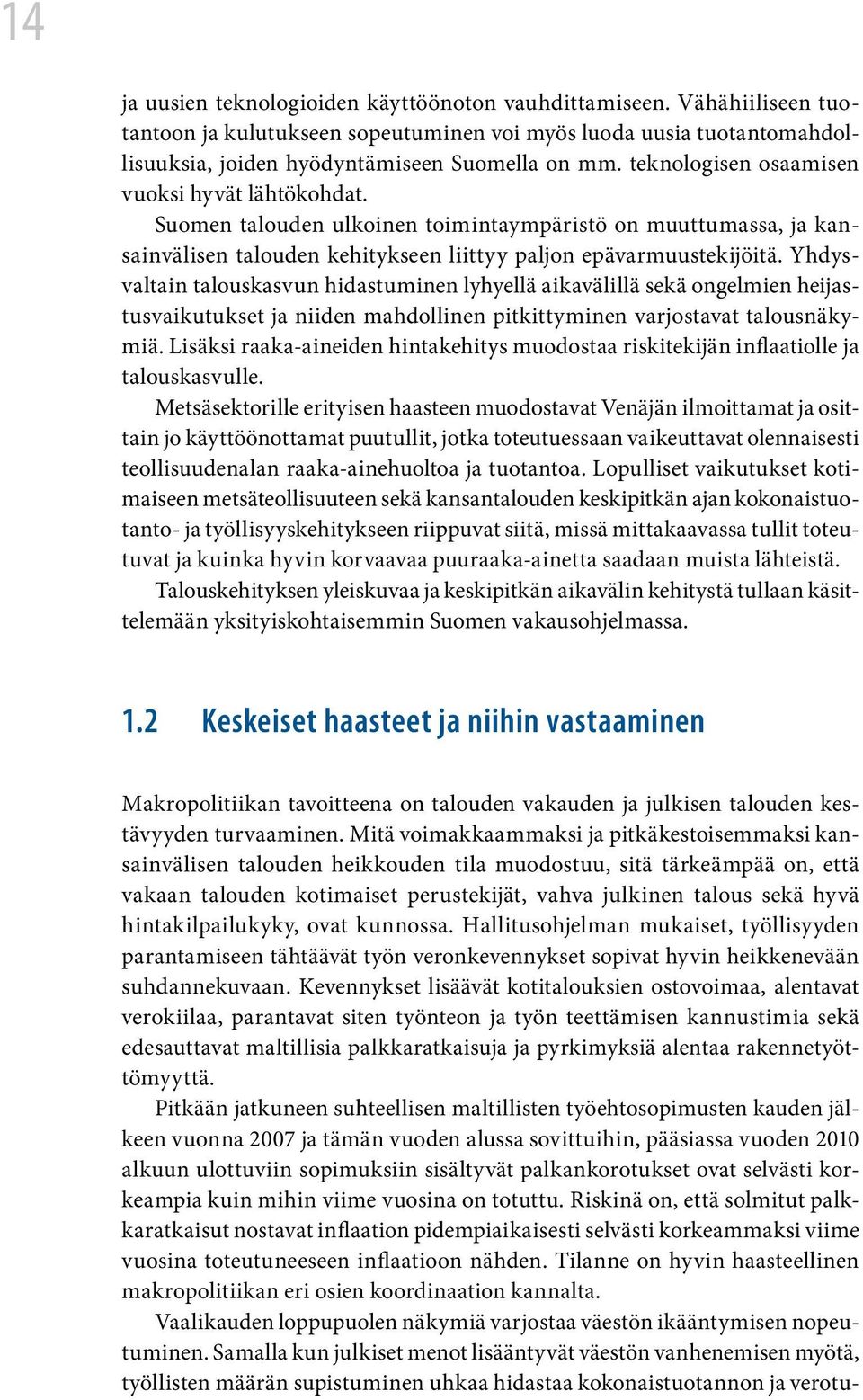 Yhdysvaltain talouskasvun hidastuminen lyhyellä aikavälillä sekä ongelmien heijastusvaikutukset ja niiden mahdollinen pitkittyminen varjostavat talousnäkymiä.