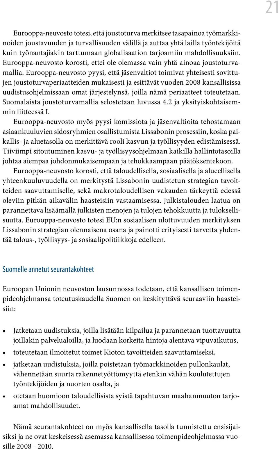 Eurooppa-neuvosto pyysi, että jäsenvaltiot toimivat yhteisesti sovittujen joustoturvaperiaatteiden mukaisesti ja esittävät vuoden 2008 kansallisissa uudistusohjelmissaan omat järjestelynsä, joilla