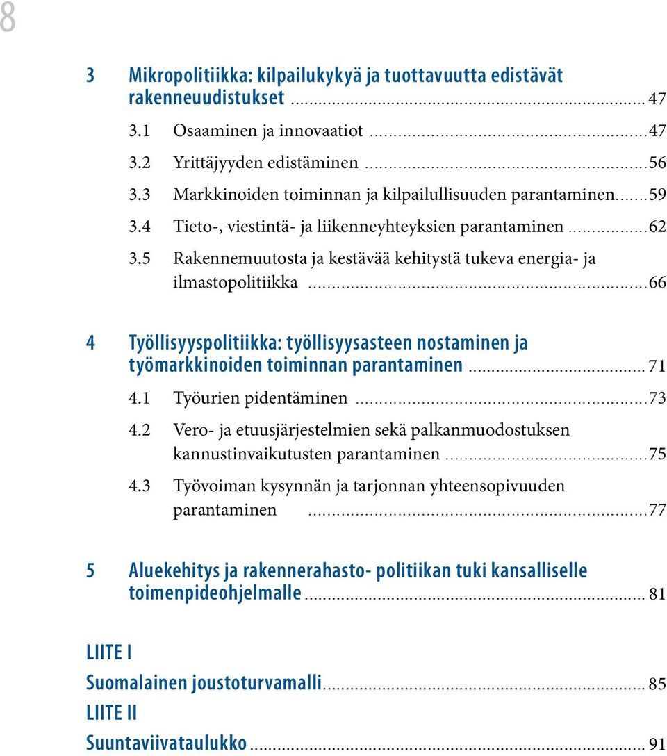 5 Rakennemuutosta ja kestävää kehitystä tukeva energia- ja ilmastopolitiikka...66 4 Työllisyyspolitiikka: työllisyysasteen nostaminen ja työmarkkinoiden toiminnan parantaminen... 71 4.