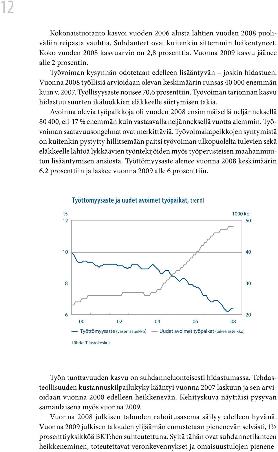 Työllisyysaste nousee 70,6 prosenttiin. Työvoiman tarjonnan kasvu hidastuu suurten ikäluokkien eläkkeelle siirtymisen takia.