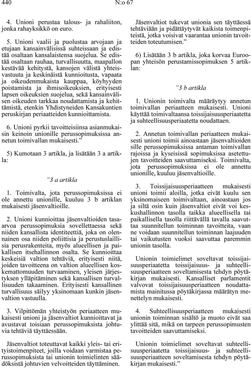 Se edistää osaltaan rauhaa, turvallisuutta, maapallon kestävää kehitystä, kansojen välistä yhteisvastuuta ja keskinäistä kunnioitusta, vapaata ja oikeudenmukaista kauppaa, köyhyyden poistamista ja