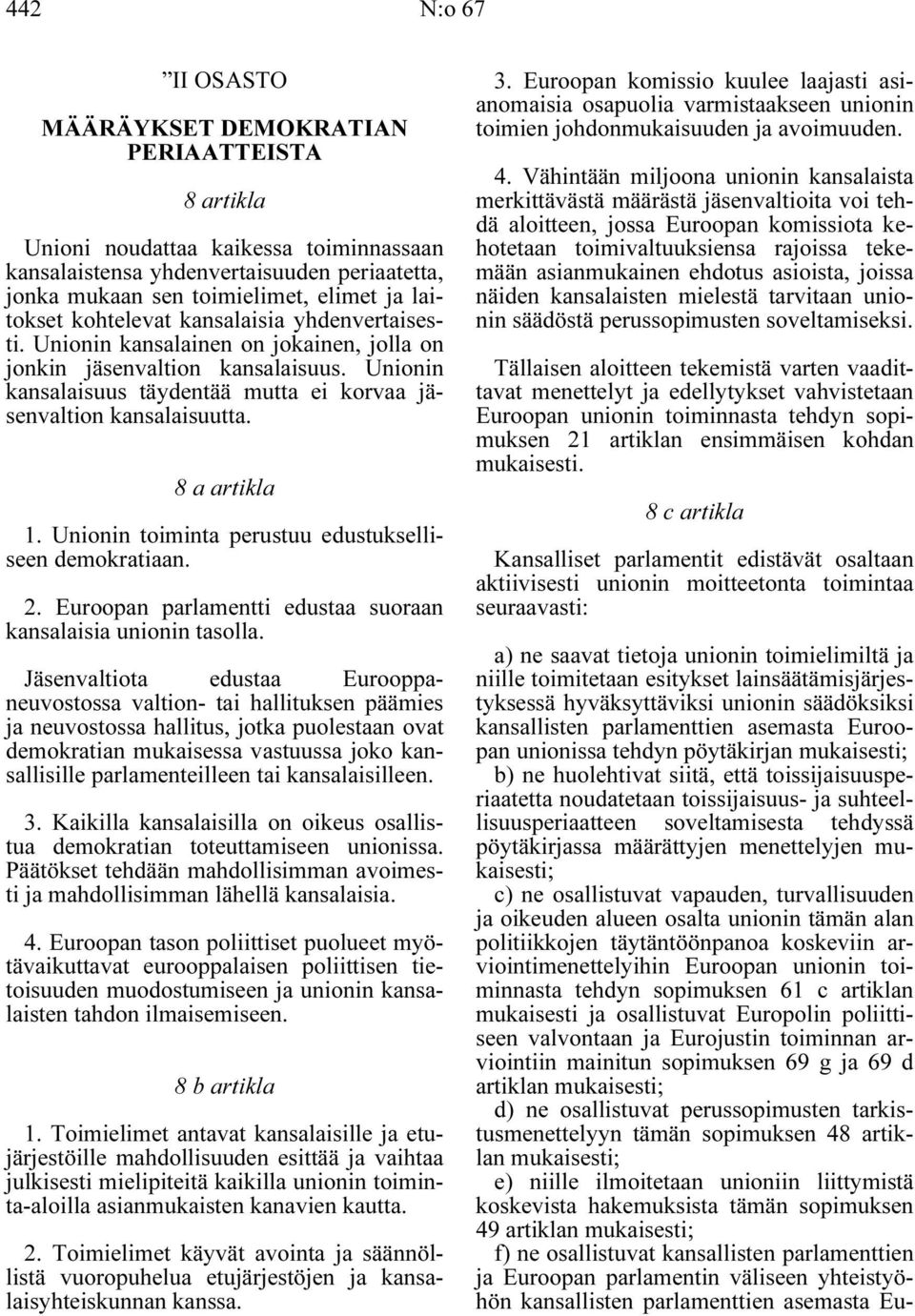 Unionin kansalaisuus täydentää mutta ei korvaa jäsenvaltion kansalaisuutta. 8 a artikla 1. Unionin toiminta perustuu edustukselliseen demokratiaan. 2.