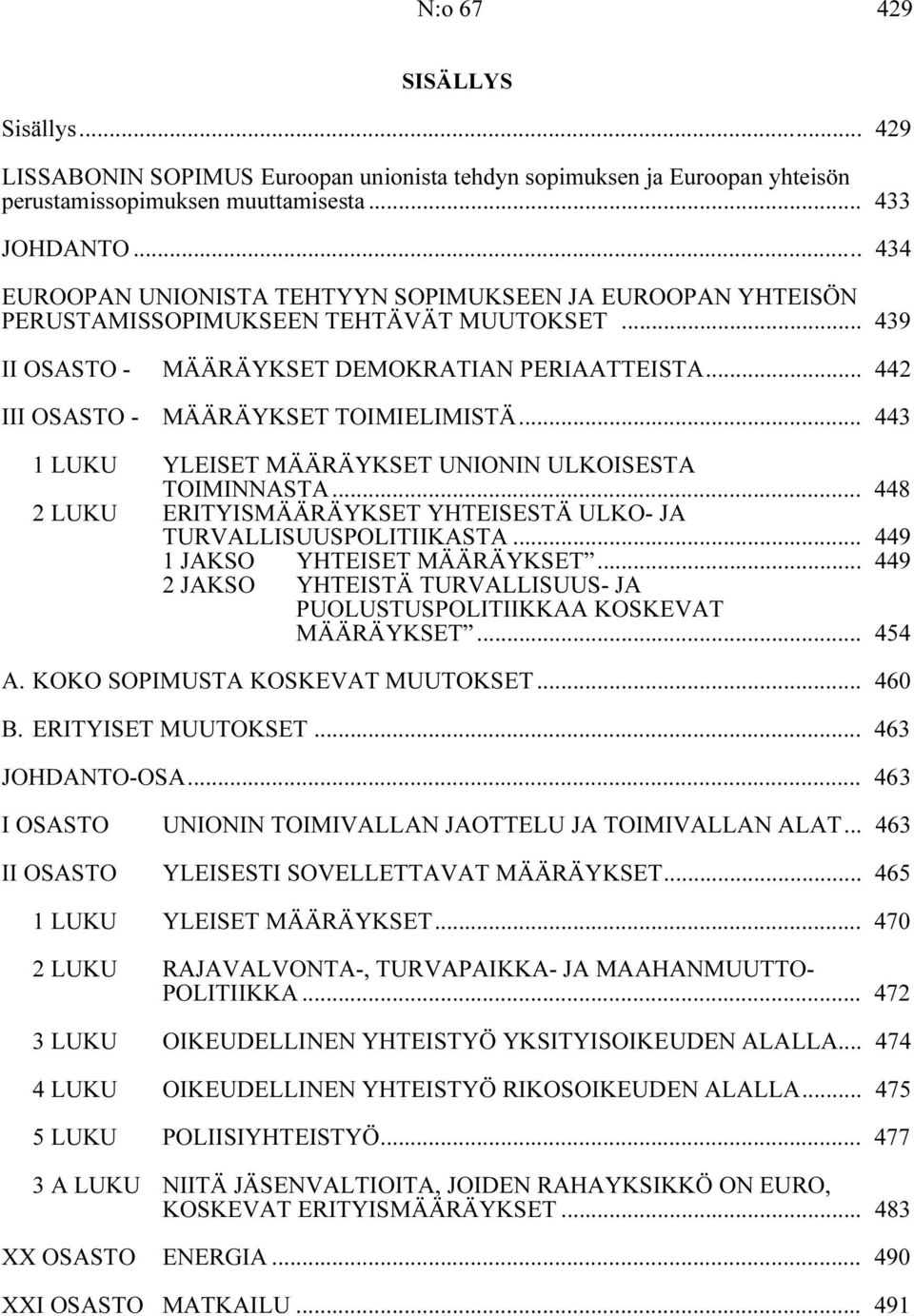 .. 442 III OSASTO - MÄÄRÄYKSET TOIMIELIMISTÄ... 443 1 LUKU YLEISET MÄÄRÄYKSET UNIONIN ULKOISESTA TOIMINNASTA... 448 2 LUKU ERITYISMÄÄRÄYKSET YHTEISESTÄ ULKO- JA TURVALLISUUSPOLITIIKASTA.