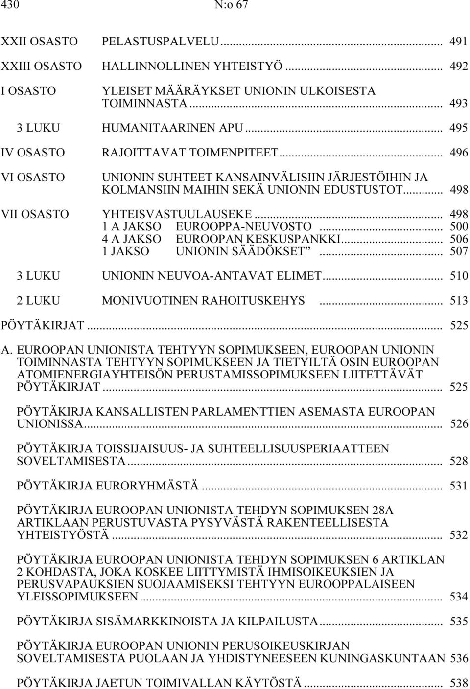 .. 498 1 A JAKSO EUROOPPA-NEUVOSTO... 500 4 A JAKSO EUROOPAN KESKUSPANKKI... 506 1 JAKSO UNIONIN SÄÄDÖKSET... 507 3 LUKU UNIONIN NEUVOA-ANTAVAT ELIMET... 510 2 LUKU MONIVUOTINEN RAHOITUSKEHYS.