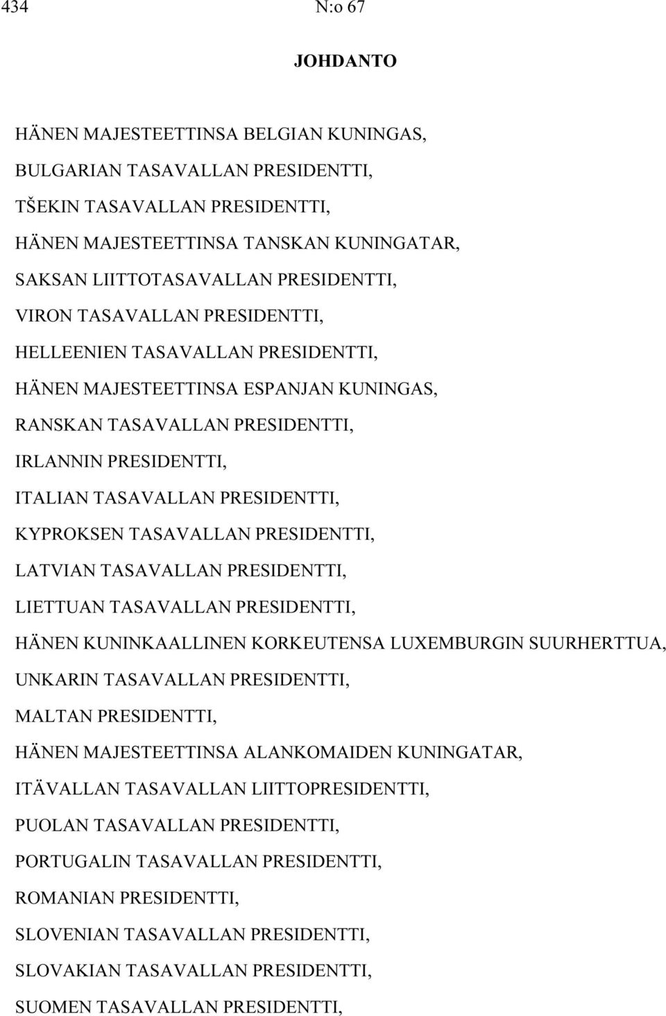 PRESIDENTTI, KYPROKSEN TASAVALLAN PRESIDENTTI, LATVIAN TASAVALLAN PRESIDENTTI, LIETTUAN TASAVALLAN PRESIDENTTI, HÄNEN KUNINKAALLINEN KORKEUTENSA LUXEMBURGIN SUURHERTTUA, UNKARIN TASAVALLAN