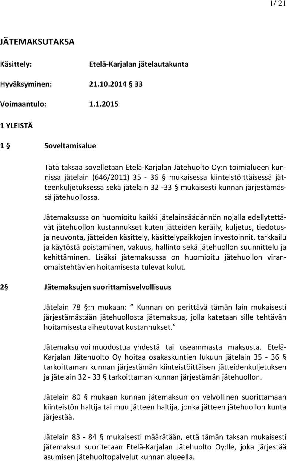 Jätemaksussa on huomioitu kaikki jätelainsäädännön nojalla edellytettävät jätehuollon kustannukset kuten jätteiden keräily, kuljetus, tiedotusja neuvonta, jätteiden käsittely, käsittelypaikkojen