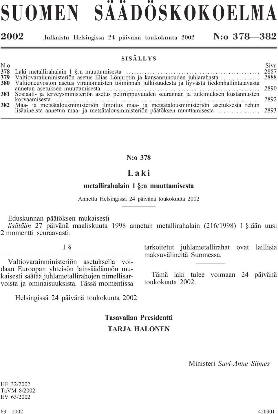 .. 2888 380 Valtioneuvoston asetus viranomaisten toiminnan julkisuudesta ja hyvästä tiedonhallintatavasta annetun asetuksen muuttamisesta.