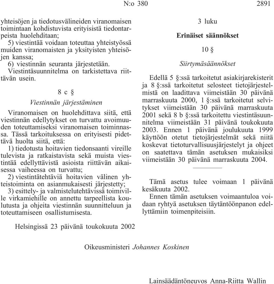 8c Viestinnän järjestäminen Viranomaisen on huolehdittava siitä, että viestinnän edellytykset on turvattu avoimuuden toteuttamiseksi viranomaisen toiminnassa.