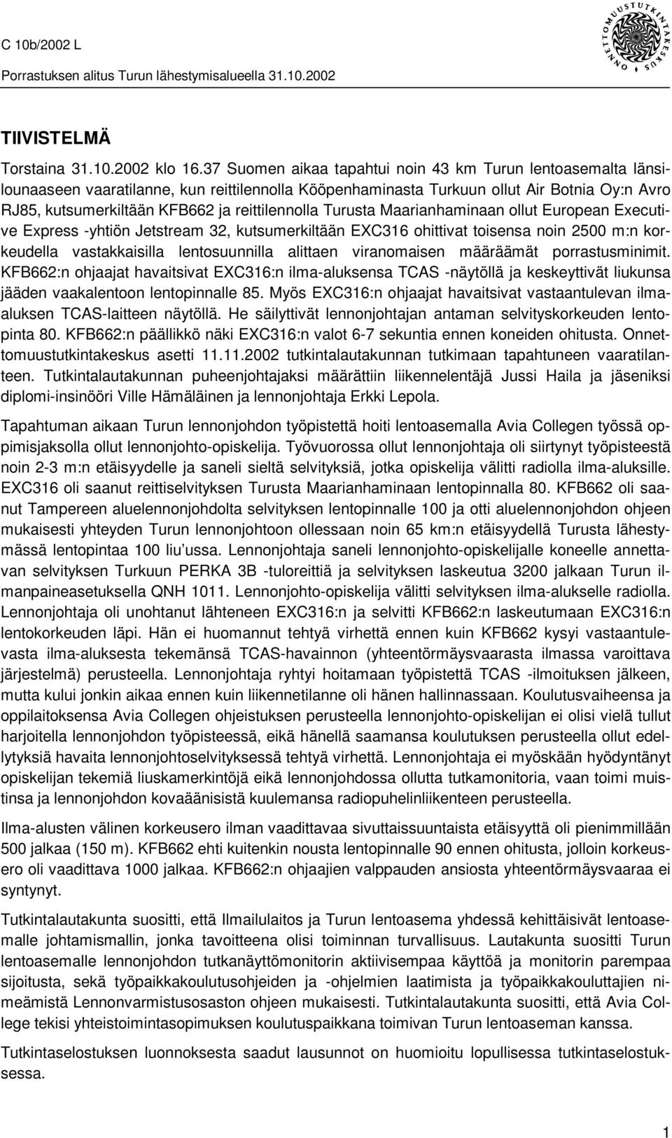 reittilennolla Turusta Maarianhaminaan ollut European Executive Express -yhtiön Jetstream 32, kutsumerkiltään EXC316 ohittivat toisensa noin 2500 m:n korkeudella vastakkaisilla lentosuunnilla