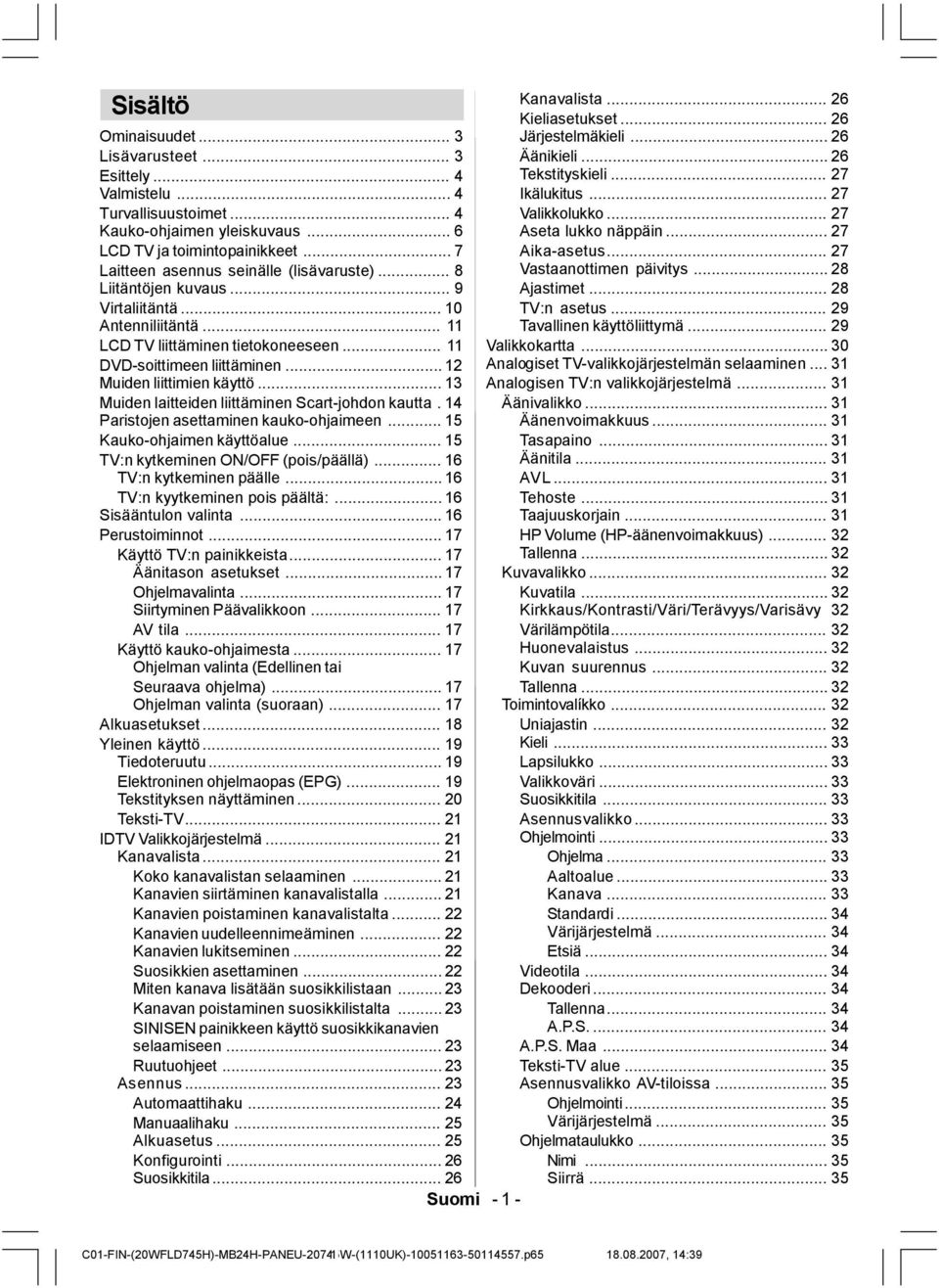 .. 8 Vastaanottimen päivitys... 28 Liitäntöjen kuvaus... 9 Ajastimet... 28 Virtaliitäntä... 10 TV:n asetus... 29 Antenniliitäntä... 11 Tavallinen käyttöliittymä... 29 LCD TV liittäminen tietokoneeseen.