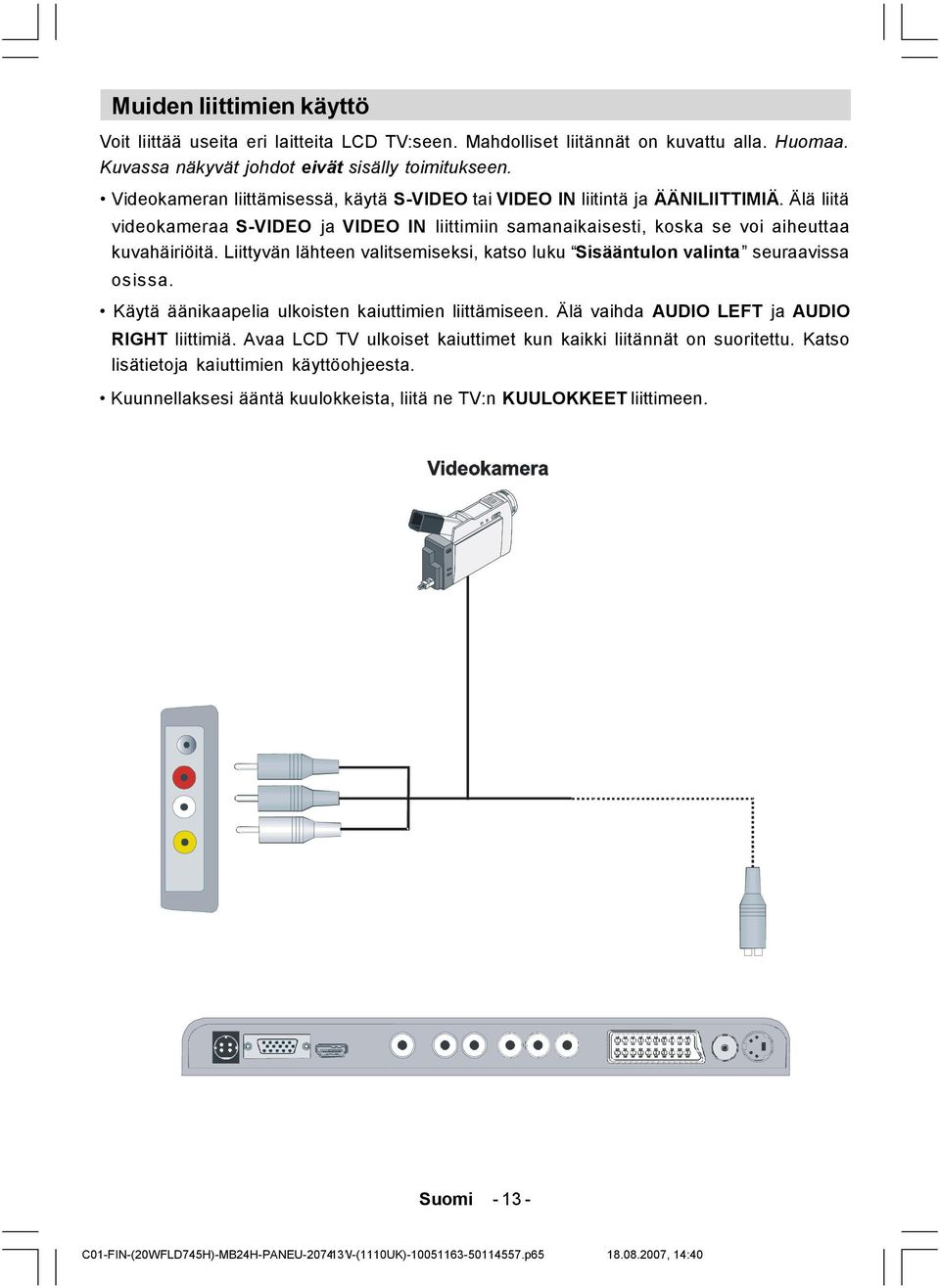 Liittyvän lähteen valitsemiseksi, katso luku Sisääntulon valinta seuraavissa osissa. Käytä äänikaapelia ulkoisten kaiuttimien liittämiseen. Älä vaihda AUDIO LEFT ja AUDIO RIGHT liittimiä.