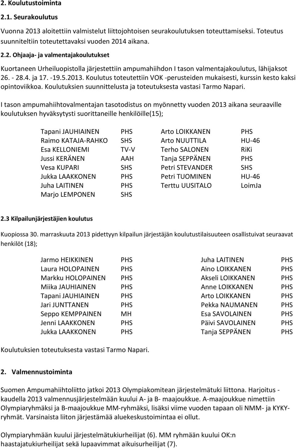 I tson mpumhhtovlmentjn tsotodstus on myönnetty vuoden 2013 kn seurvlle koulutuksen hyväksytyst suorttnelle henklölle15; Tpn JAHIAINEN PHS Arto LOIKKANEN PHS Rmo KATAJA-RAHKO SHS Arto NTTILA H-46 Es