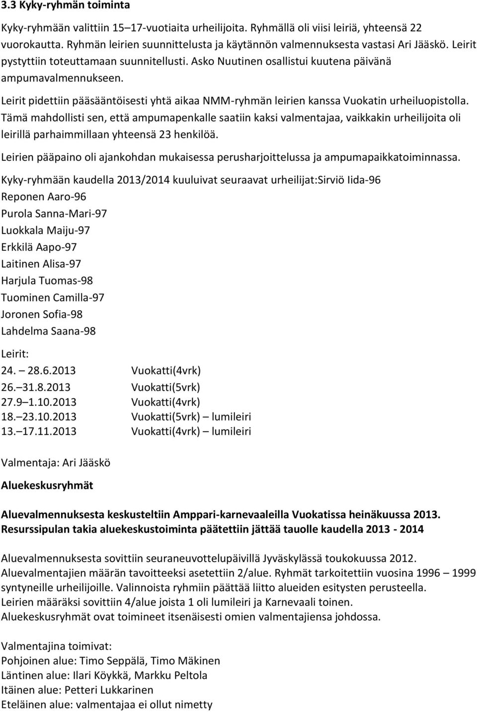 Tämä mhdollst sen, että mpumpenklle stn kks vlmentj, vkkkn urheljot ol lerllä prhmmlln yhteensä 23 henklöä. Leren pääpno ol jnkohdn muksess perushrjotteluss j mpumpkktomnnss.