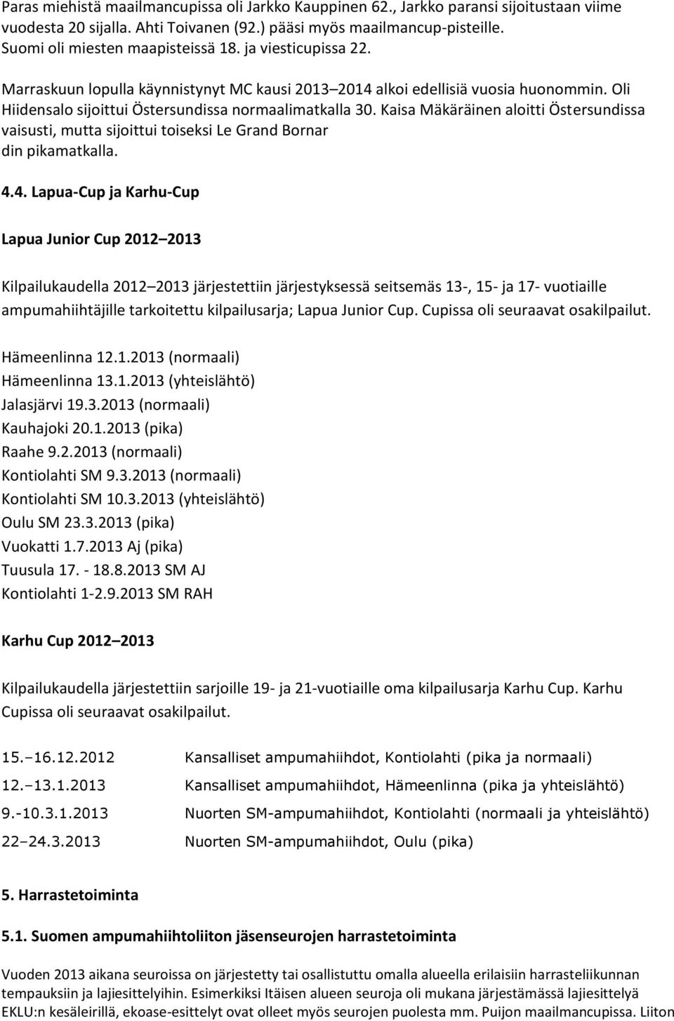 4.4. Lpu-Cup j Krhu-Cup Lpu Junor Cup 2012 2013 Klplukudell 2012 2013 järjestettn järjestyksessä setsemäs 13-, 15- j 17- vuotlle mpumhhtäjlle trkotettu klplusrj; Lpu Junor Cup.