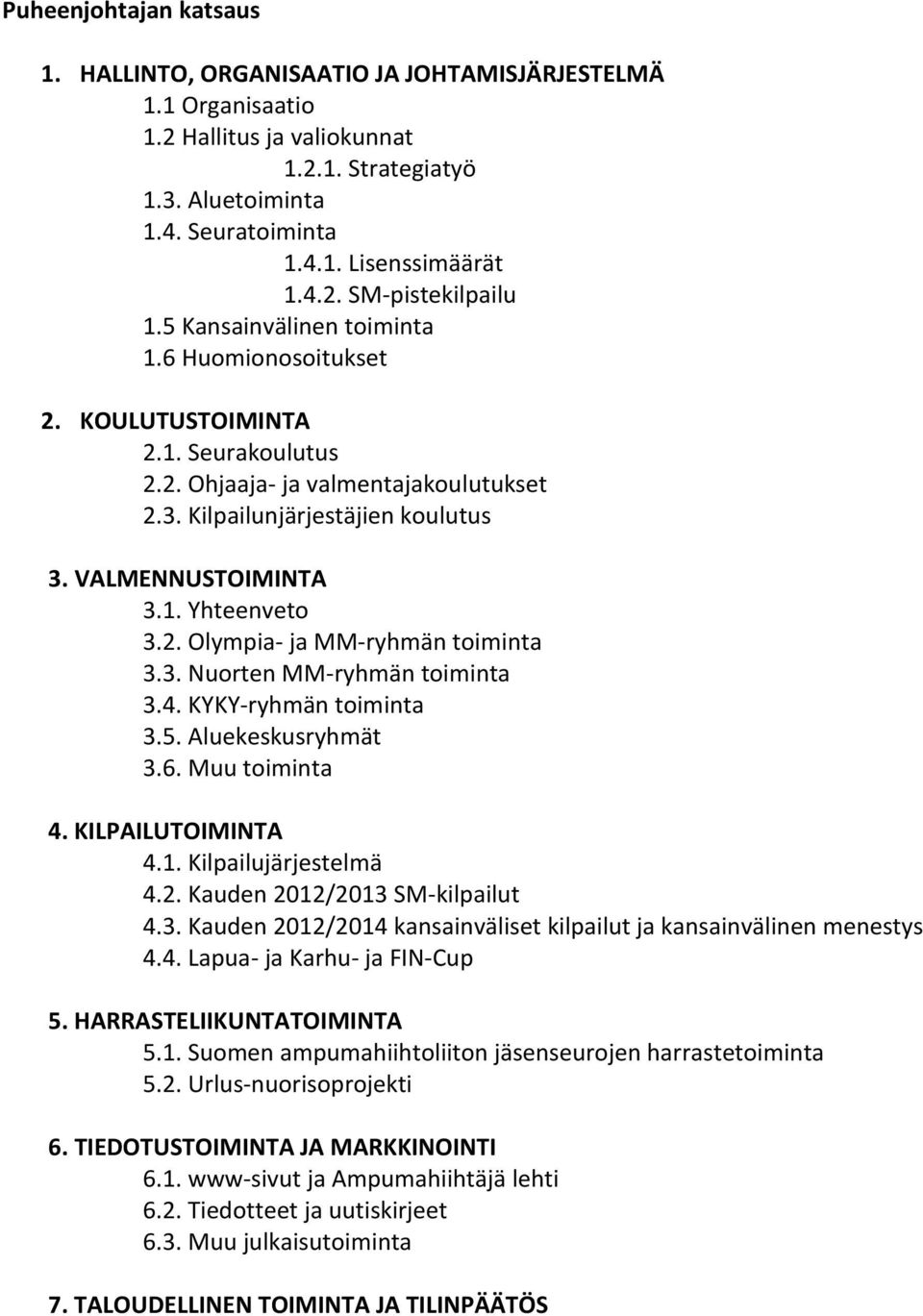 3. Nuorten MM-ryhmän tomnt 3.4. KYKY-ryhmän tomnt 3.5. Aluekeskusryhmät 3.6. Muu tomnt 4. KILPAILTOIMINTA 4.1. Klplujärjestelmä 4.2. Kuden 2012/2013 SM-klplut 4.3. Kuden 2012/2014 knsnvälset klplut j knsnvälnen menestys 4.