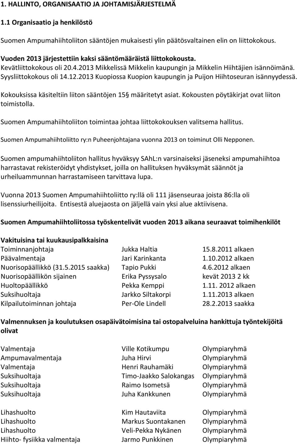 2013 Kuoposs Kuopon kupungn j Pujon Hhtoseurn sännyydessä. Kokouksss kästeltn lton sääntöjen 15 määrtetyt st. Kokousten pöytäkrjt ovt lton tomstoll.