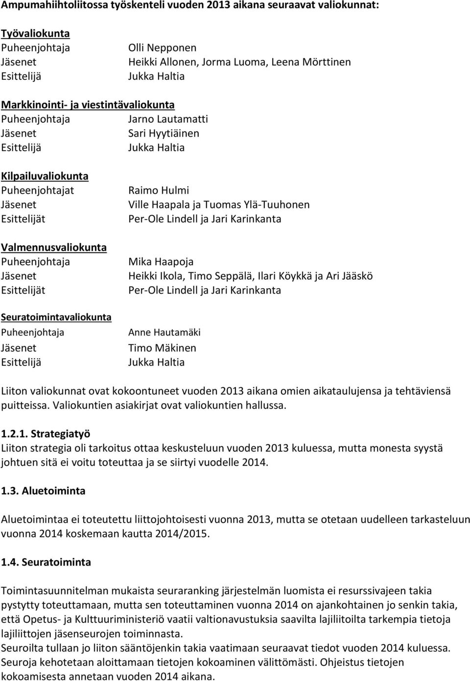 Hpl j Tuoms Ylä-Tuuhonen Per-Ole Lndell j Jr Krnknt Mk Hpoj Hekk Ikol, Tmo Seppälä, Ilr Köykkä j Ar Jääskö Per-Ole Lndell j Jr Krnknt Anne Hutmäk Tmo Mäknen Jukk Hlt Lton vlokunnt ovt kokoontuneet