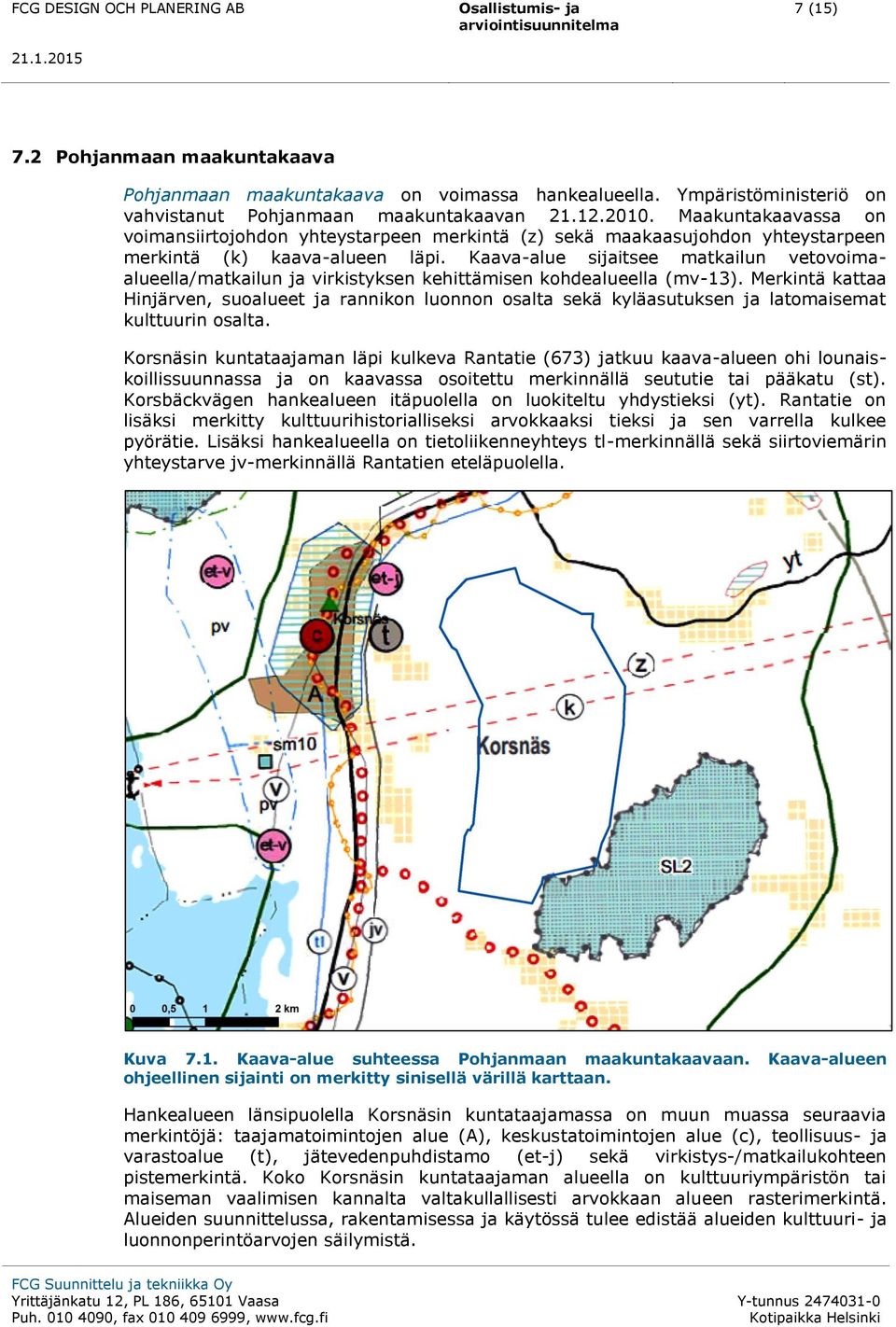 Kaava-alue sijaitsee matkailun vetovoimaalueella/matkailun ja virkistyksen kehittämisen kohdealueella (mv-13).