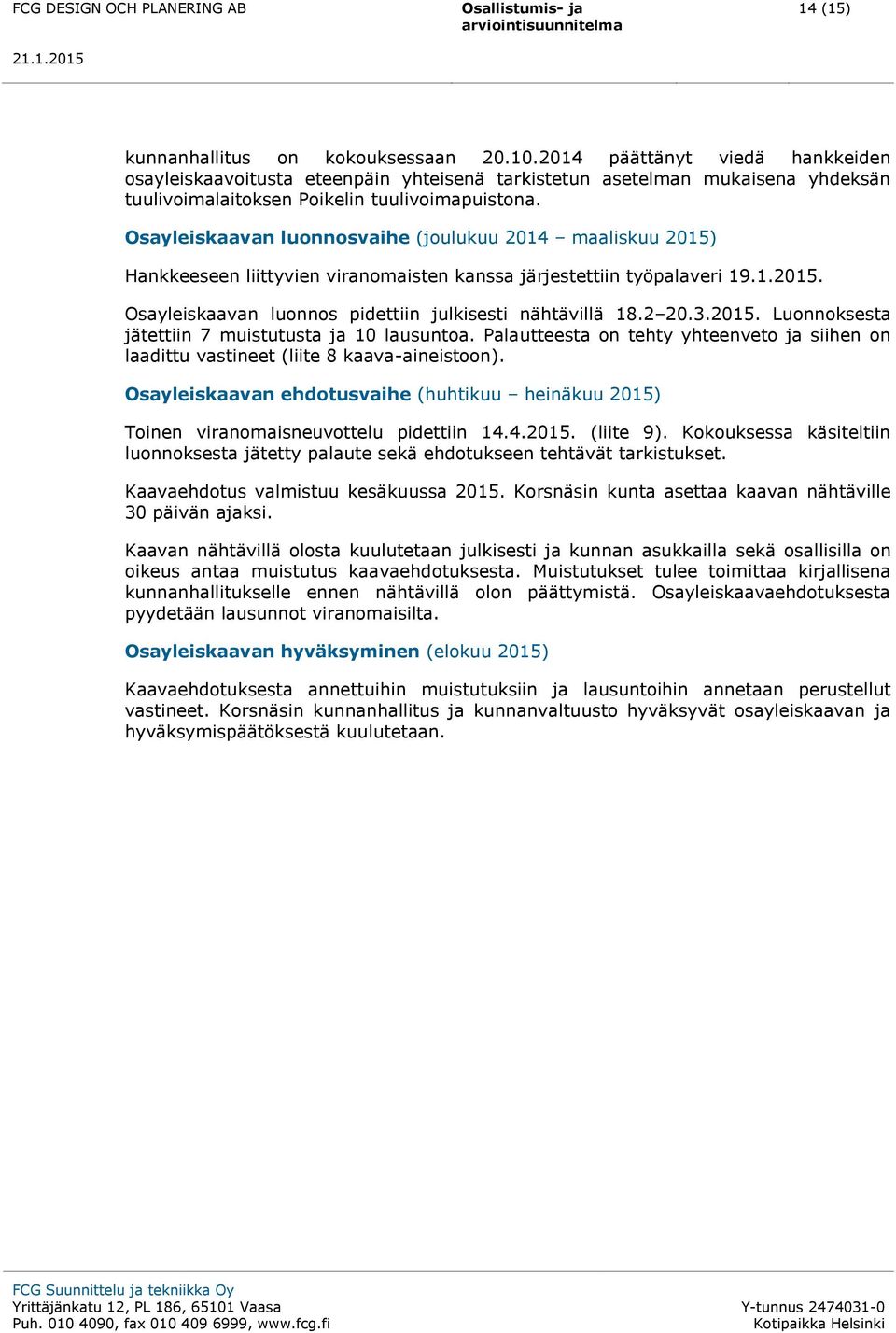 Osayleiskaavan luonnosvaihe (joulukuu 2014 maaliskuu 2015) Hankkeeseen liittyvien viranomaisten kanssa järjestettiin työpalaveri 19.1.2015. Osayleiskaavan luonnos pidettiin julkisesti nähtävillä 18.