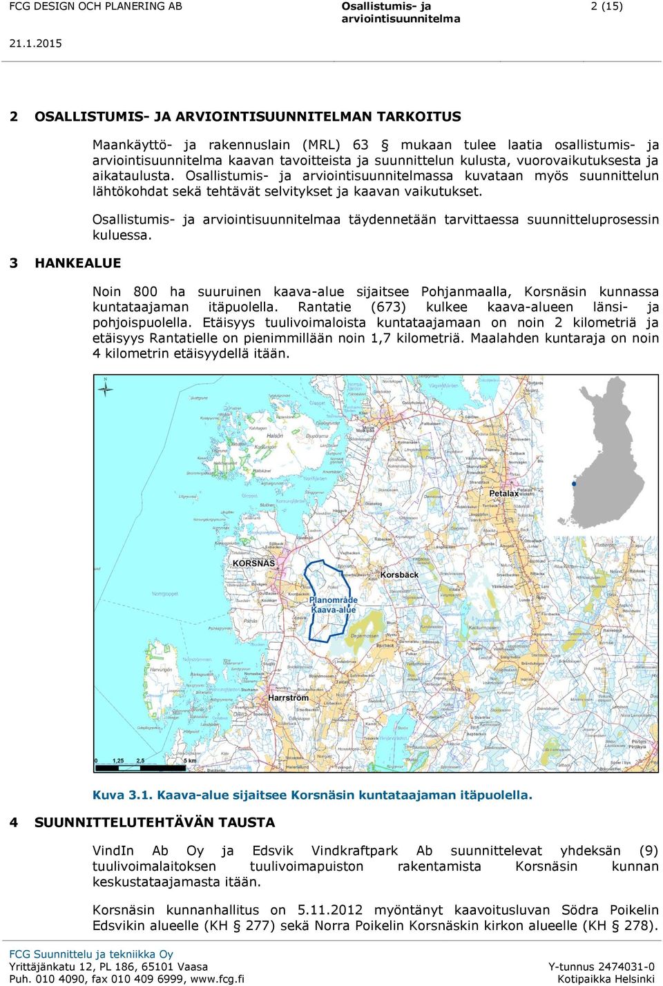 Noin 800 ha suuruinen kaava-alue sijaitsee Pohjanmaalla, Korsnäsin kunnassa kuntataajaman itäpuolella. Rantatie (673) kulkee kaava-alueen länsi- ja pohjoispuolella.