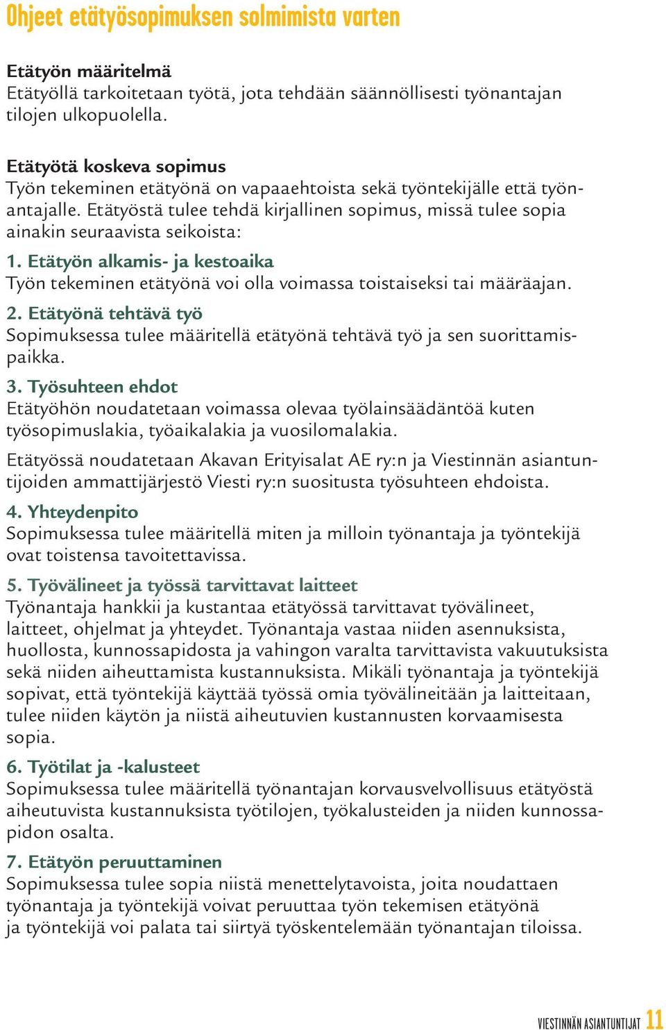 Etätyön alkamis- ja kestoaika Työn tekeminen etätyönä voi olla voimassa toistaiseksi tai määräajan. 2. Etätyönä tehtävä työ Sopimuksessa tulee määritellä etätyönä tehtävä työ ja sen suorittamispaikka.