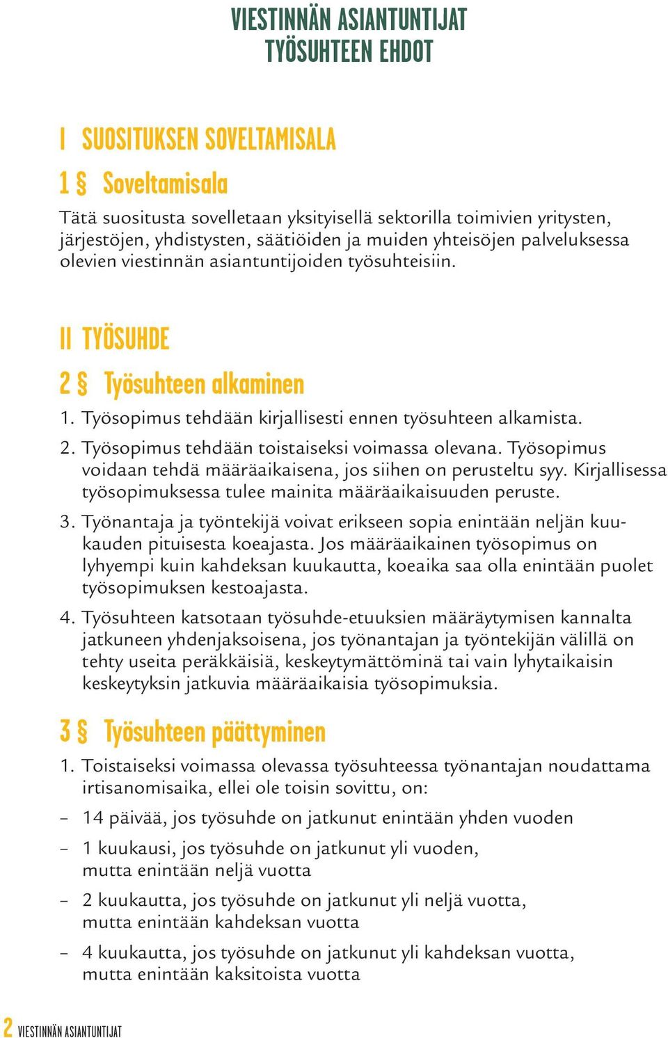 Työsopimus voidaan tehdä määräaikaisena, jos siihen on perusteltu syy. Kirjallisessa työsopimuksessa tulee mainita määräaikaisuuden peruste. 3.