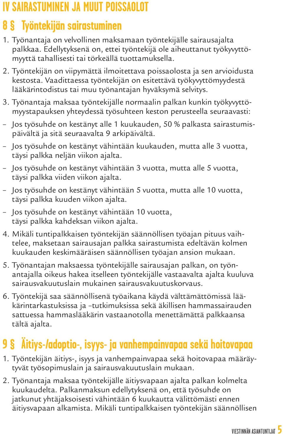 Vaadittaessa työntekijän on esitettävä työkyvyttömyydestä lääkärintodistus tai muu työnantajan hyväksymä selvitys. 3.