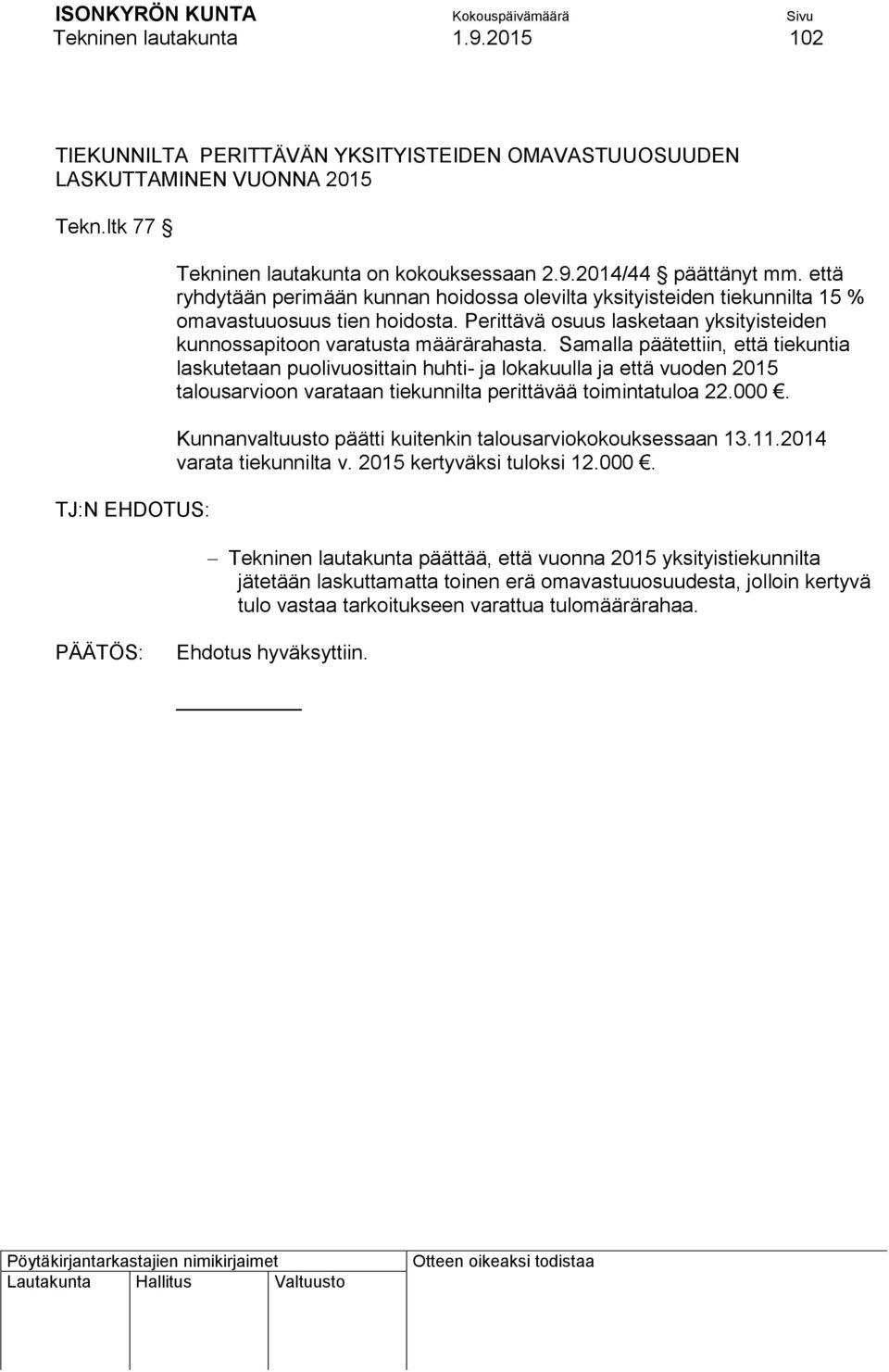 Samalla päätettiin, että tiekuntia laskutetaan puolivuosittain huhti- ja lokakuulla ja että vuoden 2015 talousarvioon varataan tiekunnilta perittävää toimintatuloa 22.000.